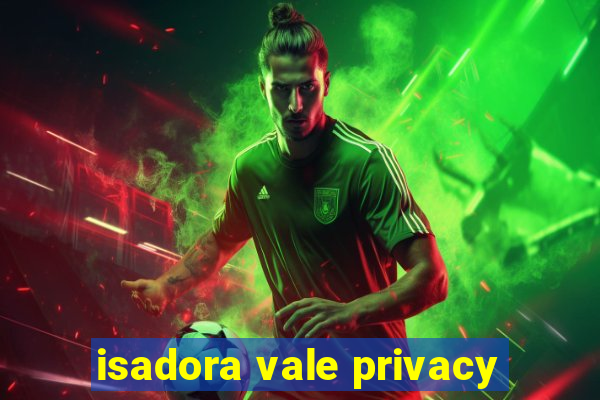 isadora vale privacy